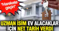 Konut piyasasında geri sayım başladı: Uzmanından alıcıya kritik uyarı