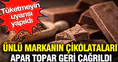 Çikolata tutkunlarına kritik uyarı: Dolabınızı hemen kontrol edin