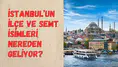 Osmanlı’dan Bizans’a tarih kokan hikayeler: İşte İstanbul’daki ilçe ve semtlerin sırları