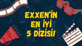 Sıkıcı geçen akşamlar için güzel alternatif: Exxen’in en iyi 5 dizisi