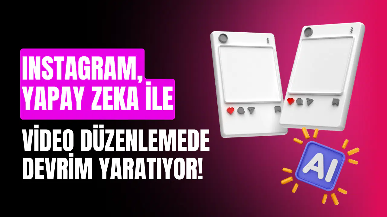 Instagram, Yapay Zeka ile Video Düzenlemede Devrim Yaratıyor