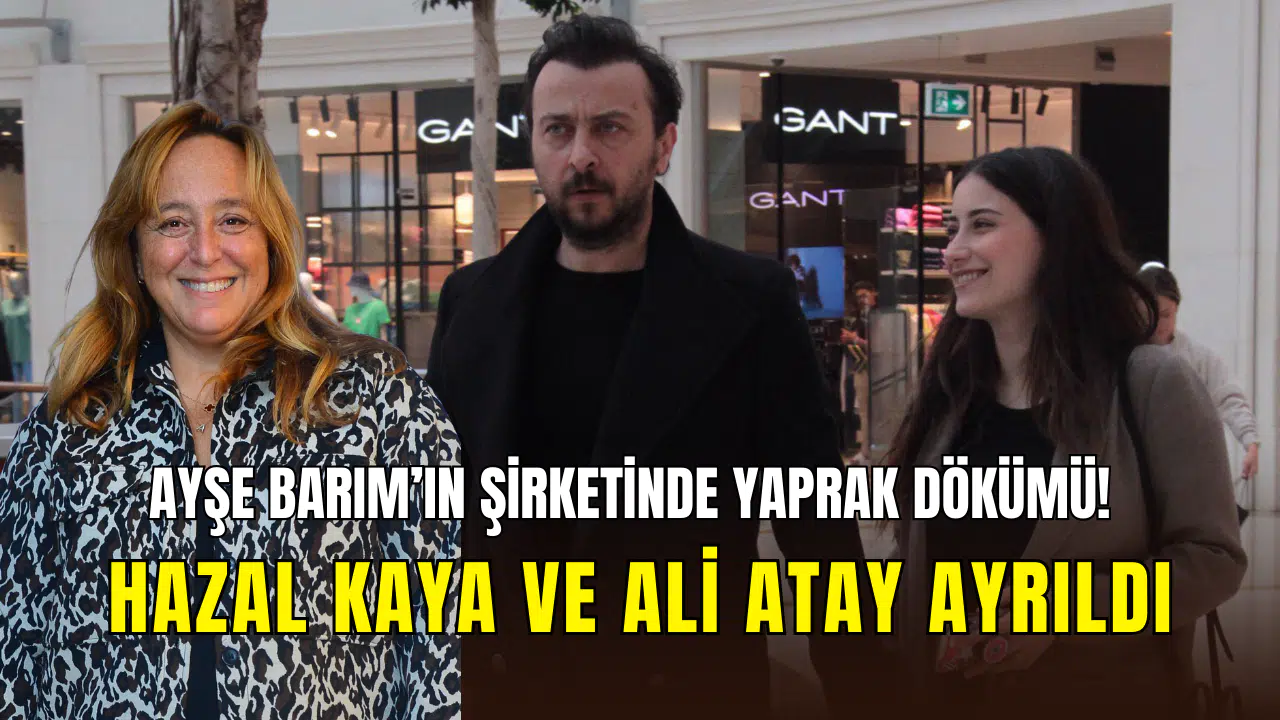 Ayşe Barım’ın menajerlik şirketinde yaprak dökümü: Hazal Kaya ve Ali Atay listeden çıkarıldı