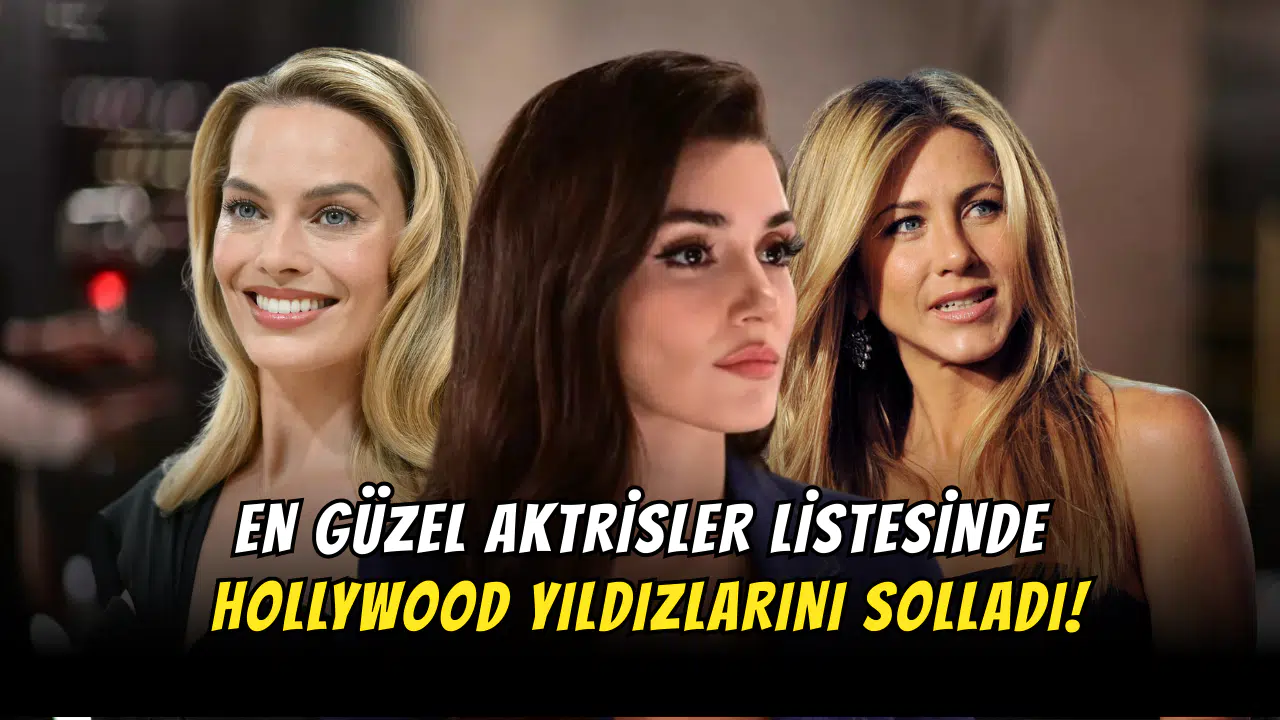 Hande Erçel, En Güzel Aktrisler Listesinde Jennifer Aniston ve Margot Robbie’yi Solladı!