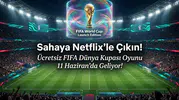Netflix, Yeni FIFA Dünya Kupası Mobile Oyununu Duyurdu