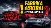 BYD Manisa yatırımını askıya aldı araç sahipleri belirsizlik yaşıyor