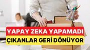 Yapay zeka hayal kırıklığı yarattı: Kovdukları çalışanlarını geri çağırıyor