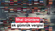 Yurt dışından gelen ürünlere ek gümrük vergisi geldi