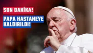 Papa öldü mü? Papa Francis hastaneye kaldırıldı!