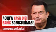 Acun’a yasa dışı bahis soruşturması!