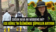 Ece Gürel’in ölümü aydınlatılmayı bekliyor: Soğuk hava mı, mobbing mi?
