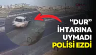 "Dur" ihtarına uymayan şüpheli polise çarptı!