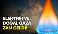 Elektrik ve doğal gaza zam geldi!