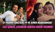 Ezgi Şenler’den sürpriz nişan: Çocukluk aşkına ‘’Evet’’ dedi