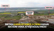 İBB’den Kanal İstanbul’a Yıkım Kararı: İSKİ Süre Verdi, Gözaltılar Peşinden Geldi!
