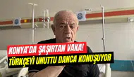 Konya’da şaşırtan vaka: Türkçeyi unuttu, Danca konuşuyor