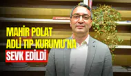 Mahir Polat son durum: Mahir Polat, Adli Tıp Kurumu'na sevk ediliyor!