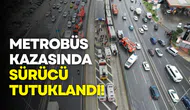 1 kişinin öldüğü metrobüs kazasında sürücü tutuklandı!