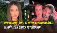 Derya Uluğ’un kabusu sona erdi: Tehdit eden hayran tutuklandı
