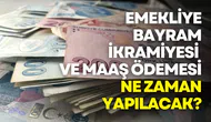 Emekliye bayram ikramiyesi ve maaş ödemesi ne zaman yapılacak?