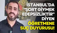 İstanbul’da "Şort giymek edepsizliktir" diyen öğretmene suç duyurusu!