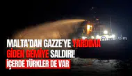 Malta'da içinde Türklerin olduğu gemiye saldırı düzenlendi! İşte Malta gemi saldırısı son dakika gelişmeleri
