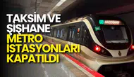 Taksim ve Şişhane Metro İstasyonları Geçici Olarak Kapatıldı