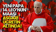 Yeni Papa’nın Maaşı Asgari Ücretin Altında!