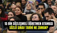 15 bin sözleşmeli öğretmen ataması ne zaman yapılacak 2025? Sözlü sınav tarihi belli oldu