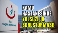 Kamu hastanesinde yolsuzluk soruşturması: 6 kişi gözaltına alındı