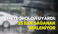 Meteoroloji uyardı: 25 ilde sağanak bekleniyor