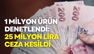 1 Milyon Ürün Denetlendi: 25 Milyon Lira Ceza Kesildi