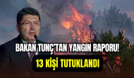 Bakan Tunç açıkladı: Yangınlar sebebiyle tutuklanan kişi sayısı belli oldu