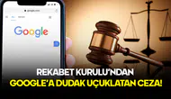 Rekabet Kurulu’ndan Google’a Dudak Uçuklatan Ceza: Miktar Duyanların Aklını Başından Aldı!