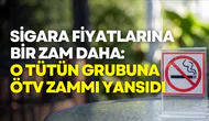 Sigara fiyatlarına bir zam daha: O tütün grubuna ÖTV zammı yansıdı