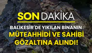 Balıkesir'de yıkılan binanın müteahhidi ve sahibi gözaltına alındı