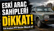 Eski aracınız garajda çürümeye mi terk edildi? İşte milyonları ilgilendiren MTV müjdesinin detayları