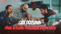 Gibi dizisinin final bölümü fragmanı yayınlandı