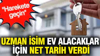 Konut piyasasında geri sayım başladı: Uzmanından alıcıya kritik uyarı