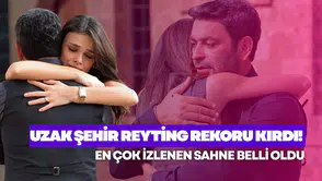Uzak Şehir Reyting Rekoru Kırdı! En Çok İzlenen Sahne Belli Oldu