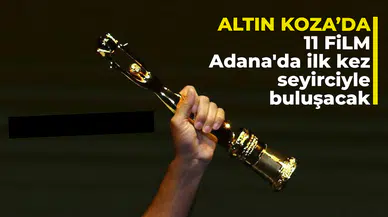 Altın Koza'da 11 film Adana'da ilk kez seyirciyle buluşacak