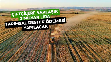 Çiftçilere yaklaşık 2 milyar lira tarımsal destek ödemesi yapılacak