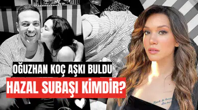 Oğuzhan Koç Aşkı Buldu: Hazal Subaşı ile Yeni Bir Aşka Yelken Açtı!