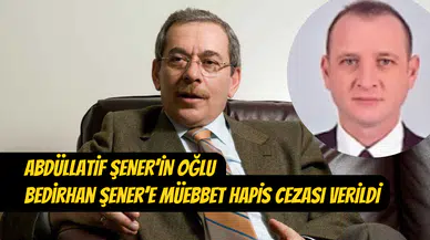 Abdüllatif Şener’in oğlunun davasında karar açıklandı: Bedirhan Şener’e müebbet hapis cezası