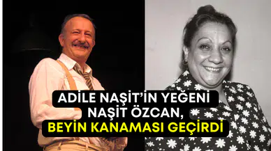 Adile Naşit’in yeğeninden korkutan haber: Naşit Özcan beyin kanaması geçirdi