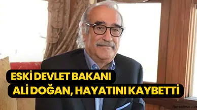 Devlet Bakanlığı yapmıştı: Ali Doğan hayatını kaybetti