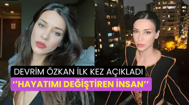 Devrim Özkan ilk kez açıkladı: ‘’Hayatımı değiştiren insan’’