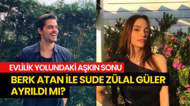 Evlilik yolundaki aşk bitti: Berk Atan ile Sude Zülal Gülen ayrıldı mı?