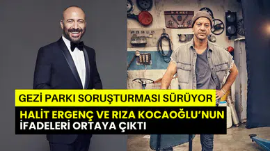 Gezi Parkı soruşturması sürüyor: Halit Ergenç ve Rıza Kocaoğlu’nun ifadesi ortaya çıktı