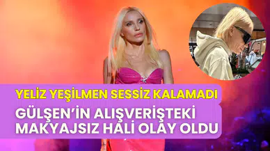 Gülşen, makyajsız haliyle alışverişte: Yeliz Yeşilmen sessiz kalamadı