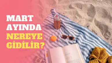Planlarınızı yapın! Mart ayında tatile nereye gidilir?